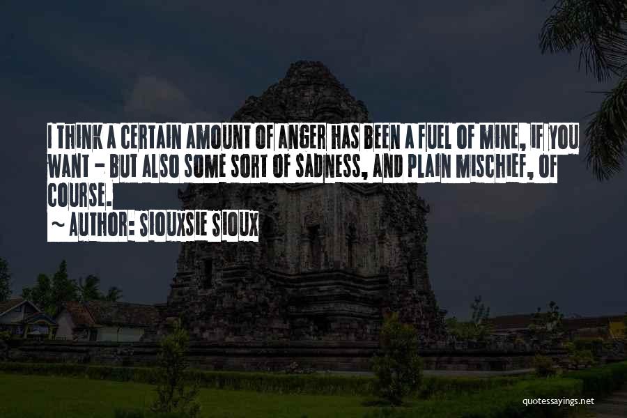 Siouxsie Sioux Quotes: I Think A Certain Amount Of Anger Has Been A Fuel Of Mine, If You Want - But Also Some