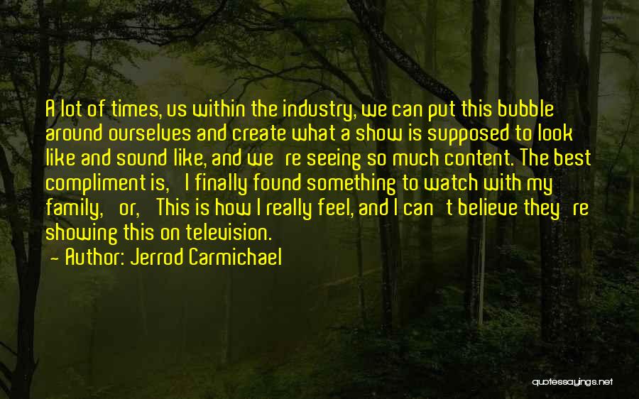 Jerrod Carmichael Quotes: A Lot Of Times, Us Within The Industry, We Can Put This Bubble Around Ourselves And Create What A Show