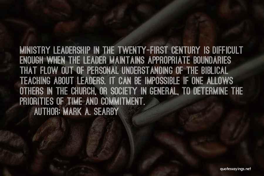 Mark A. Searby Quotes: Ministry Leadership In The Twenty-first Century Is Difficult Enough When The Leader Maintains Appropriate Boundaries That Flow Out Of Personal