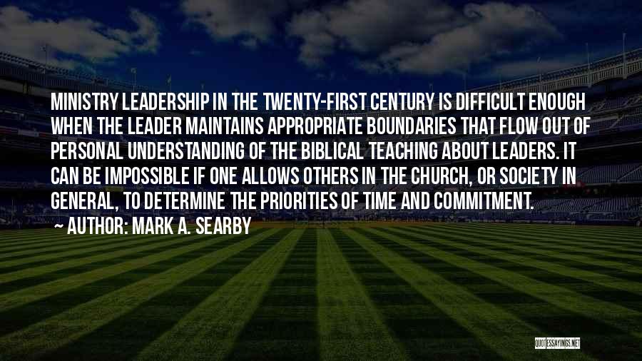Mark A. Searby Quotes: Ministry Leadership In The Twenty-first Century Is Difficult Enough When The Leader Maintains Appropriate Boundaries That Flow Out Of Personal