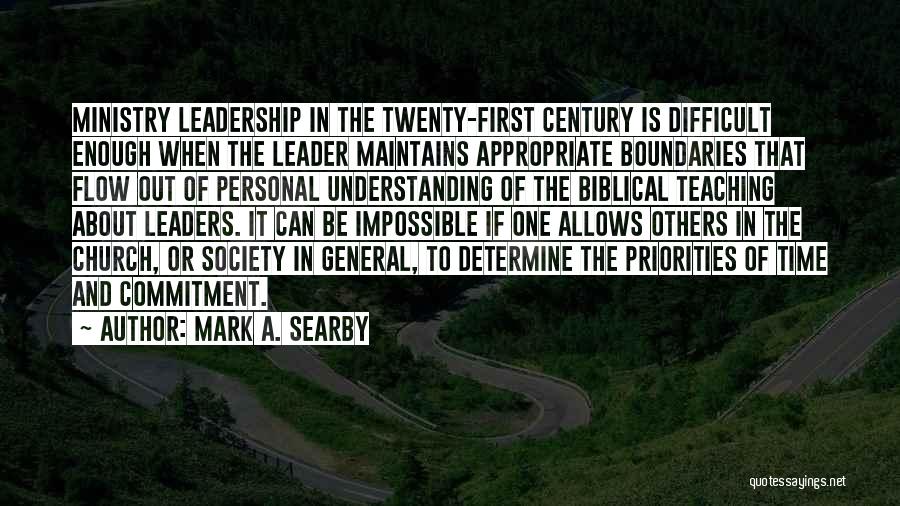 Mark A. Searby Quotes: Ministry Leadership In The Twenty-first Century Is Difficult Enough When The Leader Maintains Appropriate Boundaries That Flow Out Of Personal