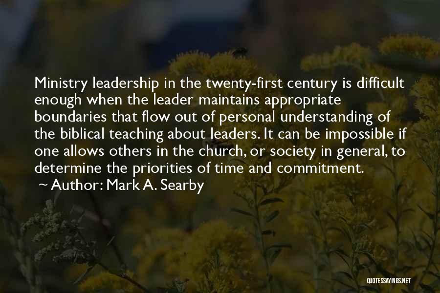 Mark A. Searby Quotes: Ministry Leadership In The Twenty-first Century Is Difficult Enough When The Leader Maintains Appropriate Boundaries That Flow Out Of Personal