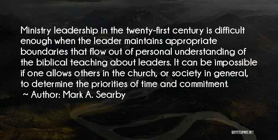 Mark A. Searby Quotes: Ministry Leadership In The Twenty-first Century Is Difficult Enough When The Leader Maintains Appropriate Boundaries That Flow Out Of Personal