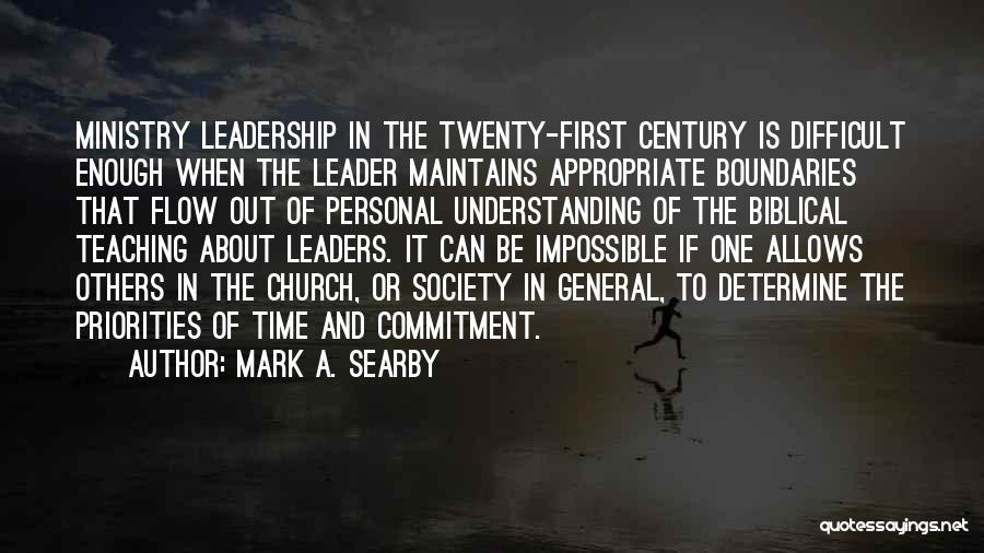 Mark A. Searby Quotes: Ministry Leadership In The Twenty-first Century Is Difficult Enough When The Leader Maintains Appropriate Boundaries That Flow Out Of Personal