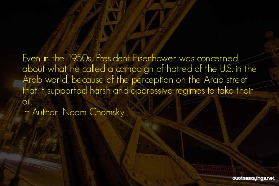 Noam Chomsky Quotes: Even In The 1950s, President Eisenhower Was Concerned About What He Called A Campaign Of Hatred Of The U.s. In