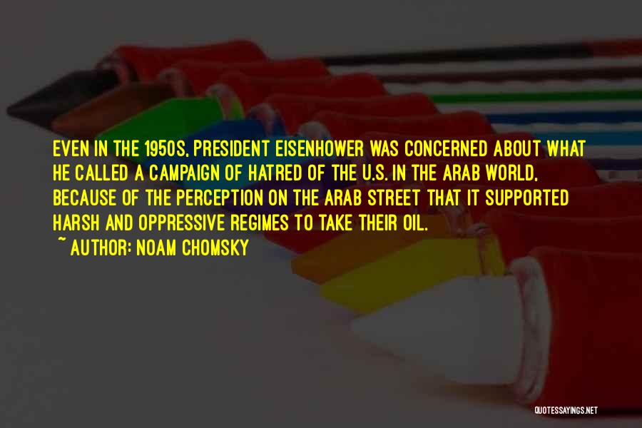 Noam Chomsky Quotes: Even In The 1950s, President Eisenhower Was Concerned About What He Called A Campaign Of Hatred Of The U.s. In