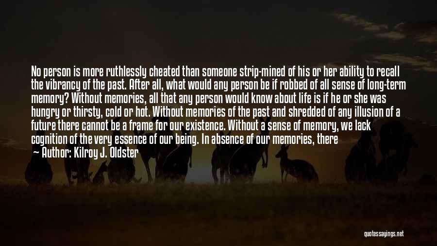 Kilroy J. Oldster Quotes: No Person Is More Ruthlessly Cheated Than Someone Strip-mined Of His Or Her Ability To Recall The Vibrancy Of The