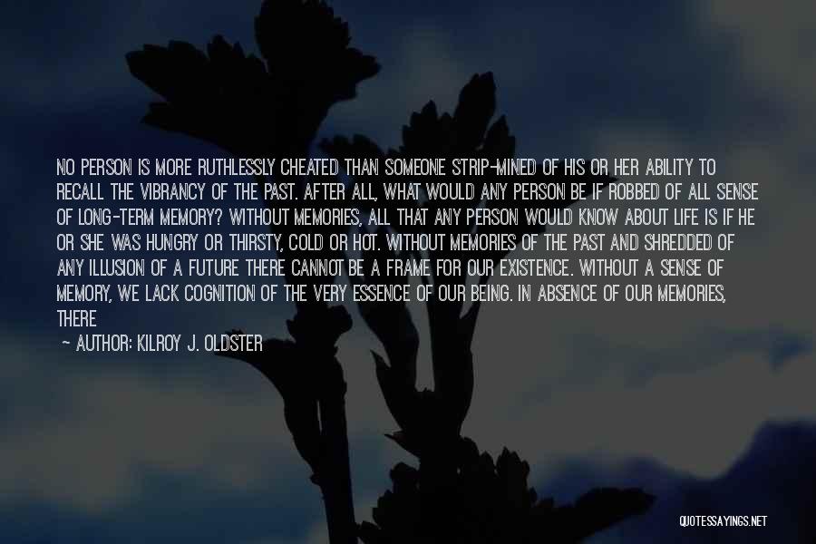 Kilroy J. Oldster Quotes: No Person Is More Ruthlessly Cheated Than Someone Strip-mined Of His Or Her Ability To Recall The Vibrancy Of The