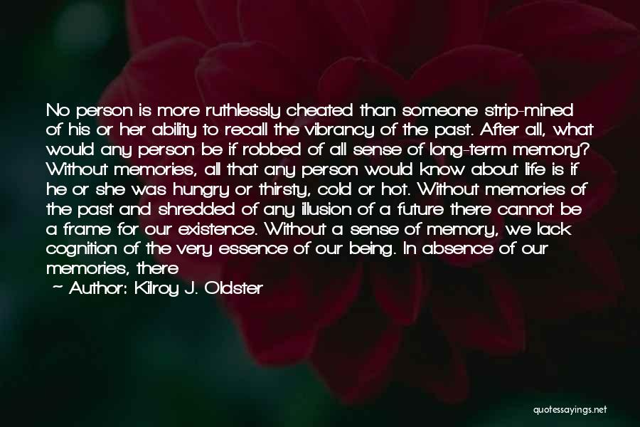 Kilroy J. Oldster Quotes: No Person Is More Ruthlessly Cheated Than Someone Strip-mined Of His Or Her Ability To Recall The Vibrancy Of The