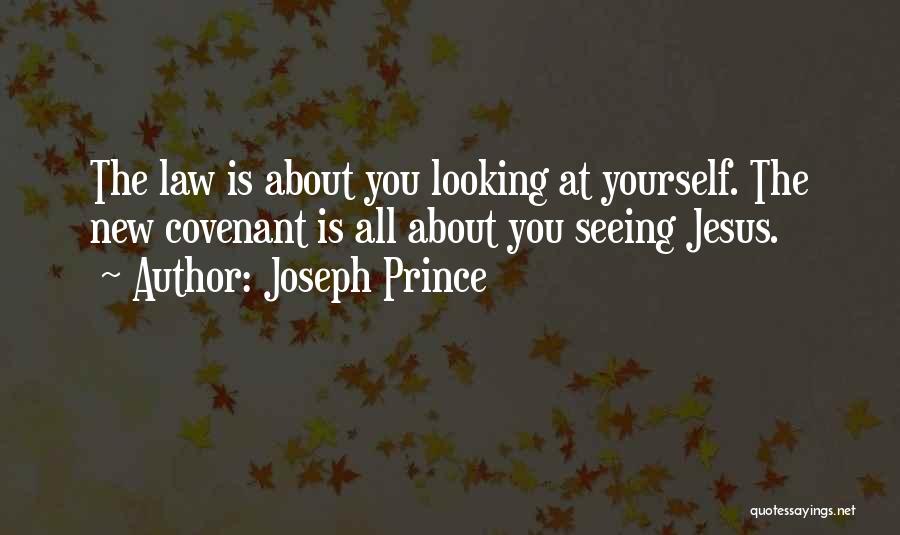 Joseph Prince Quotes: The Law Is About You Looking At Yourself. The New Covenant Is All About You Seeing Jesus.