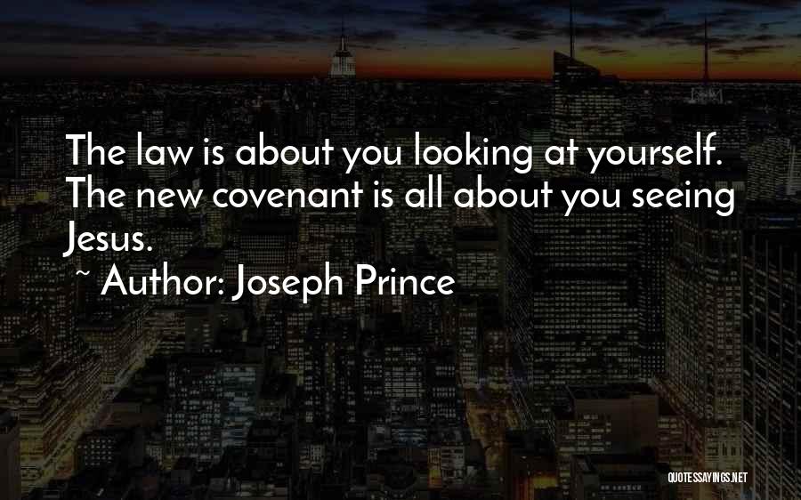 Joseph Prince Quotes: The Law Is About You Looking At Yourself. The New Covenant Is All About You Seeing Jesus.