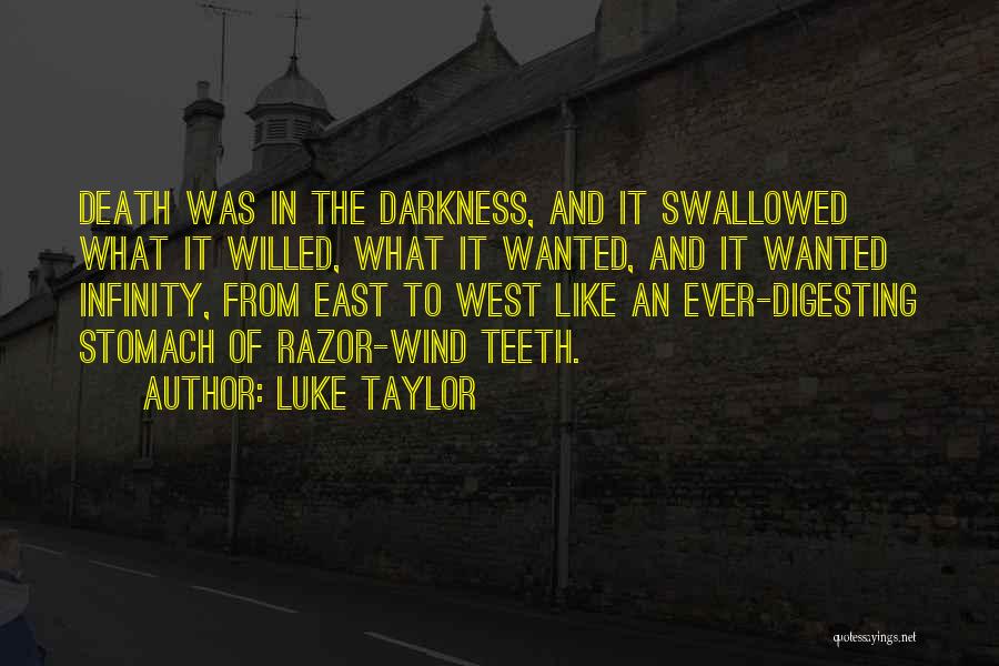 Luke Taylor Quotes: Death Was In The Darkness, And It Swallowed What It Willed, What It Wanted, And It Wanted Infinity, From East