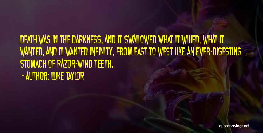 Luke Taylor Quotes: Death Was In The Darkness, And It Swallowed What It Willed, What It Wanted, And It Wanted Infinity, From East