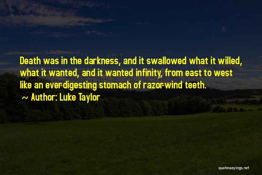 Luke Taylor Quotes: Death Was In The Darkness, And It Swallowed What It Willed, What It Wanted, And It Wanted Infinity, From East