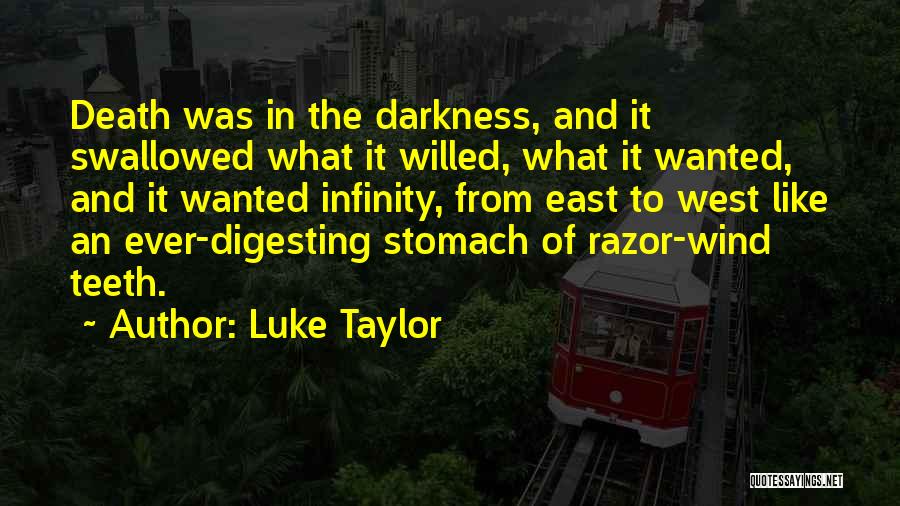 Luke Taylor Quotes: Death Was In The Darkness, And It Swallowed What It Willed, What It Wanted, And It Wanted Infinity, From East
