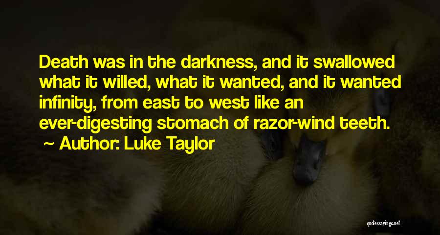 Luke Taylor Quotes: Death Was In The Darkness, And It Swallowed What It Willed, What It Wanted, And It Wanted Infinity, From East