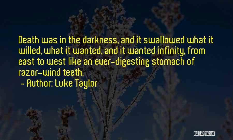 Luke Taylor Quotes: Death Was In The Darkness, And It Swallowed What It Willed, What It Wanted, And It Wanted Infinity, From East