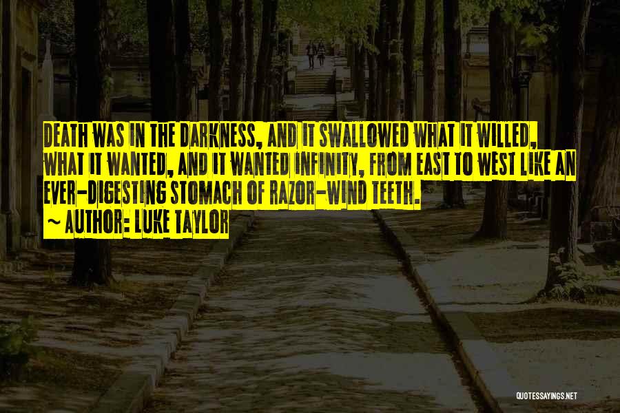 Luke Taylor Quotes: Death Was In The Darkness, And It Swallowed What It Willed, What It Wanted, And It Wanted Infinity, From East