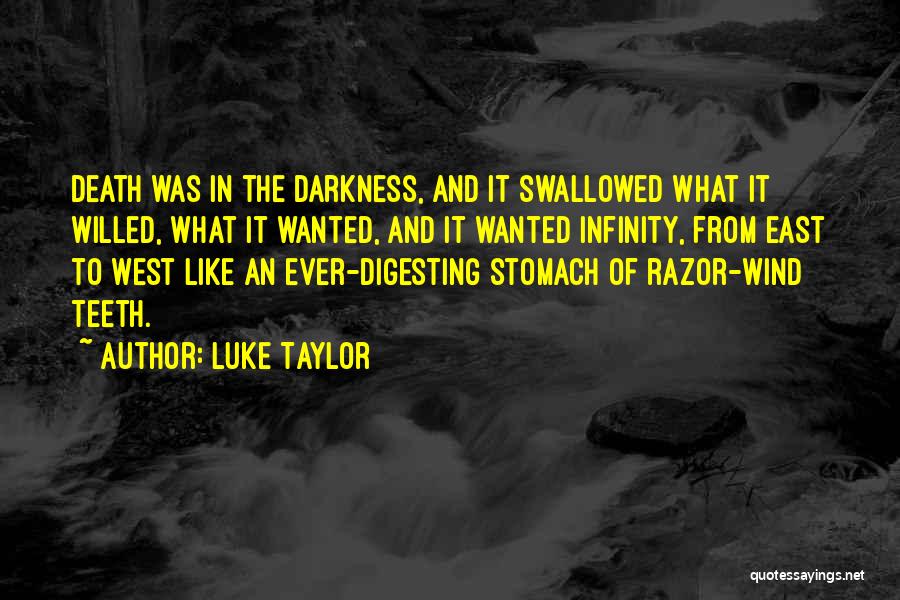 Luke Taylor Quotes: Death Was In The Darkness, And It Swallowed What It Willed, What It Wanted, And It Wanted Infinity, From East