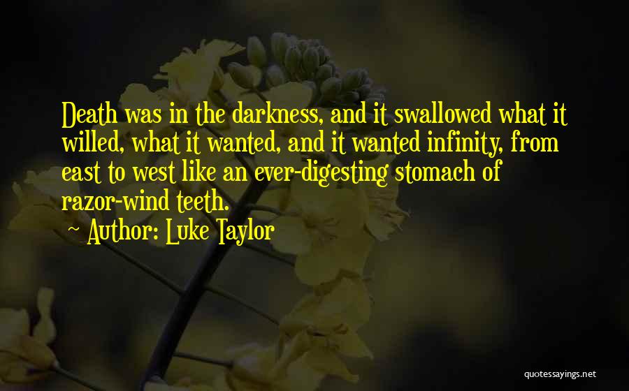 Luke Taylor Quotes: Death Was In The Darkness, And It Swallowed What It Willed, What It Wanted, And It Wanted Infinity, From East