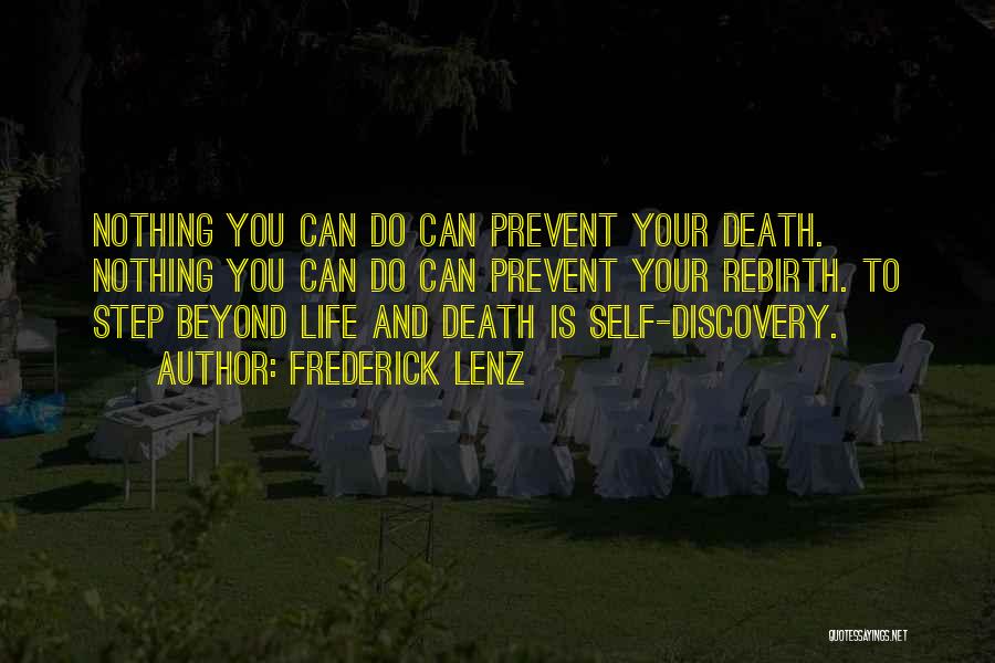 Frederick Lenz Quotes: Nothing You Can Do Can Prevent Your Death. Nothing You Can Do Can Prevent Your Rebirth. To Step Beyond Life