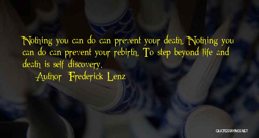 Frederick Lenz Quotes: Nothing You Can Do Can Prevent Your Death. Nothing You Can Do Can Prevent Your Rebirth. To Step Beyond Life