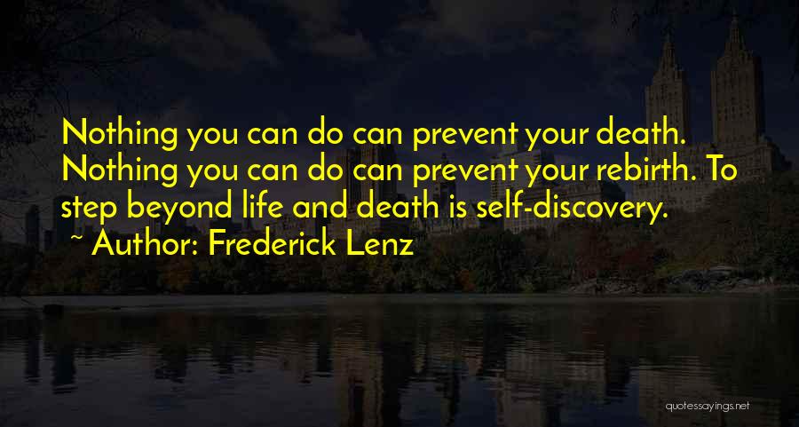 Frederick Lenz Quotes: Nothing You Can Do Can Prevent Your Death. Nothing You Can Do Can Prevent Your Rebirth. To Step Beyond Life