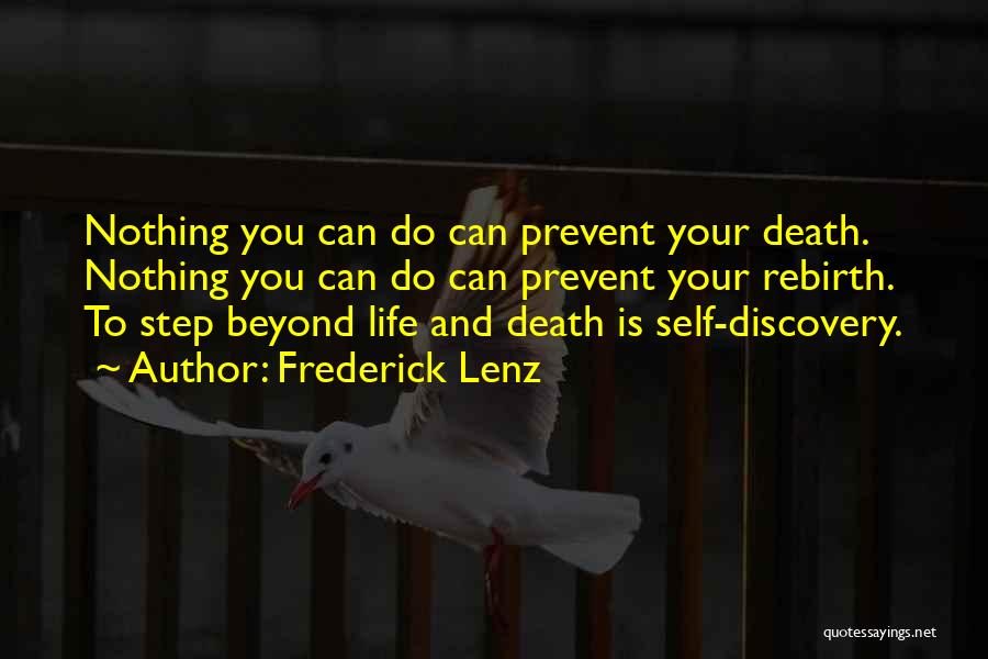 Frederick Lenz Quotes: Nothing You Can Do Can Prevent Your Death. Nothing You Can Do Can Prevent Your Rebirth. To Step Beyond Life