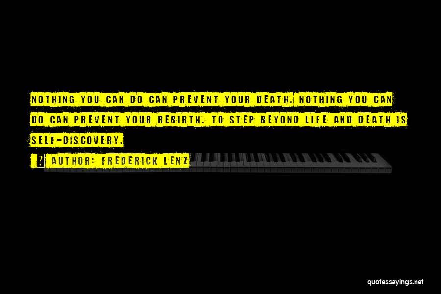 Frederick Lenz Quotes: Nothing You Can Do Can Prevent Your Death. Nothing You Can Do Can Prevent Your Rebirth. To Step Beyond Life