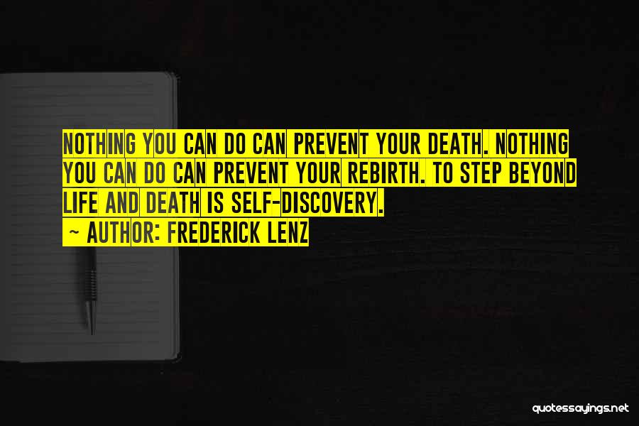 Frederick Lenz Quotes: Nothing You Can Do Can Prevent Your Death. Nothing You Can Do Can Prevent Your Rebirth. To Step Beyond Life