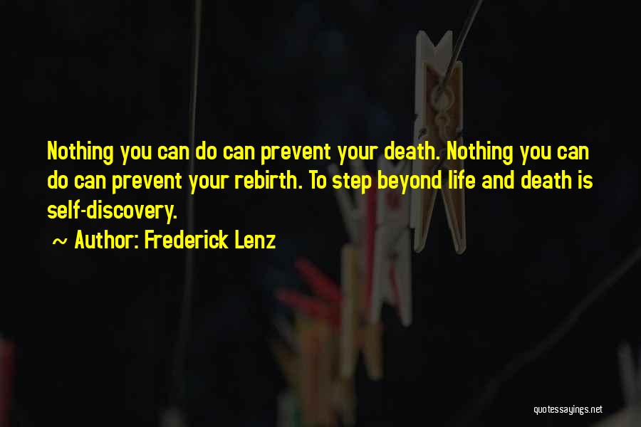 Frederick Lenz Quotes: Nothing You Can Do Can Prevent Your Death. Nothing You Can Do Can Prevent Your Rebirth. To Step Beyond Life