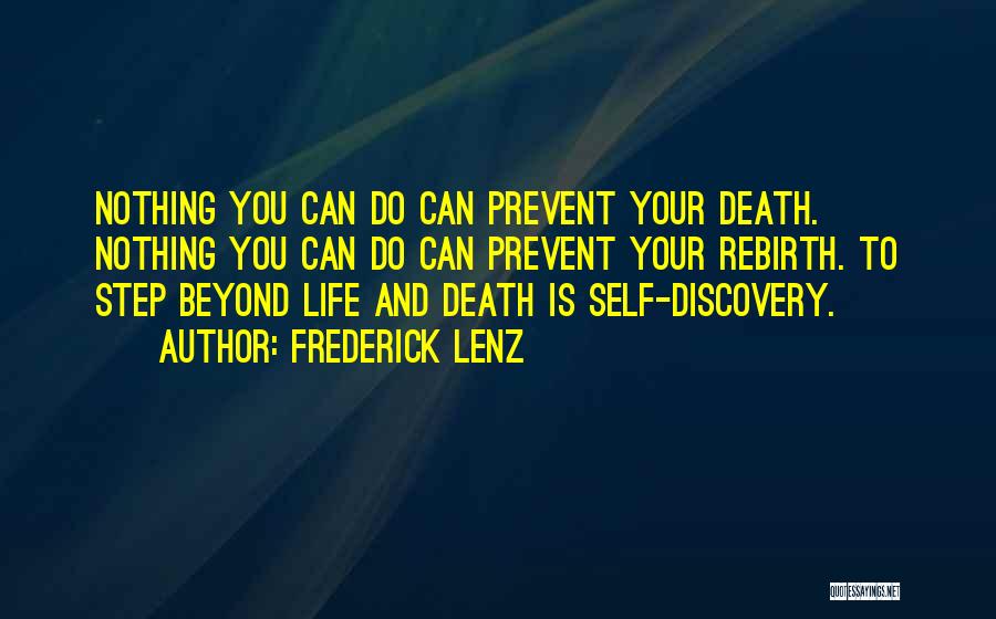 Frederick Lenz Quotes: Nothing You Can Do Can Prevent Your Death. Nothing You Can Do Can Prevent Your Rebirth. To Step Beyond Life