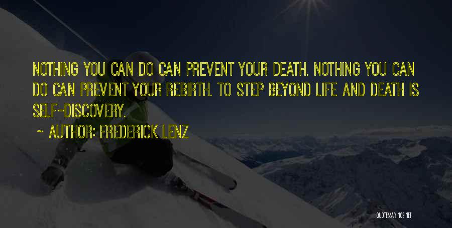 Frederick Lenz Quotes: Nothing You Can Do Can Prevent Your Death. Nothing You Can Do Can Prevent Your Rebirth. To Step Beyond Life