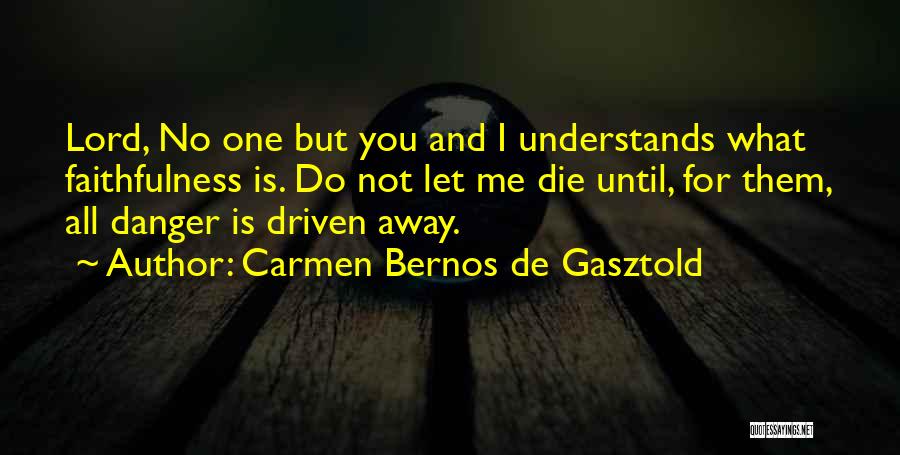 Carmen Bernos De Gasztold Quotes: Lord, No One But You And I Understands What Faithfulness Is. Do Not Let Me Die Until, For Them, All