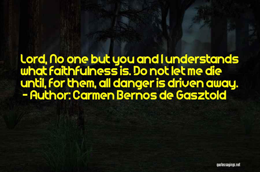 Carmen Bernos De Gasztold Quotes: Lord, No One But You And I Understands What Faithfulness Is. Do Not Let Me Die Until, For Them, All