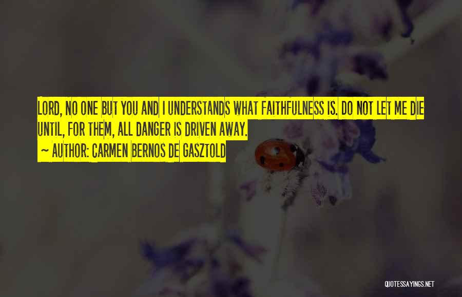 Carmen Bernos De Gasztold Quotes: Lord, No One But You And I Understands What Faithfulness Is. Do Not Let Me Die Until, For Them, All