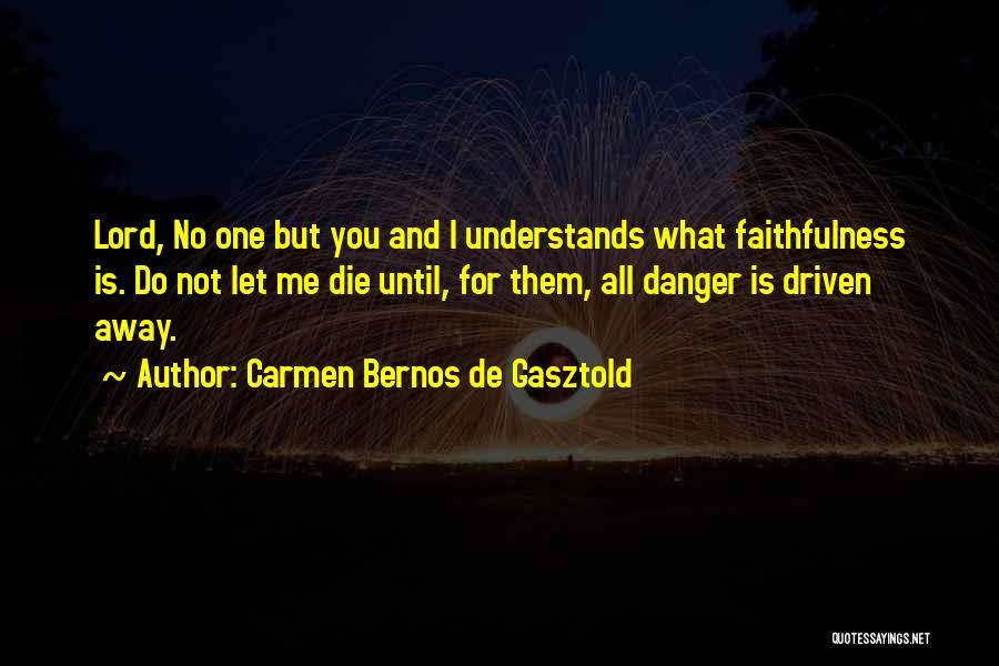 Carmen Bernos De Gasztold Quotes: Lord, No One But You And I Understands What Faithfulness Is. Do Not Let Me Die Until, For Them, All