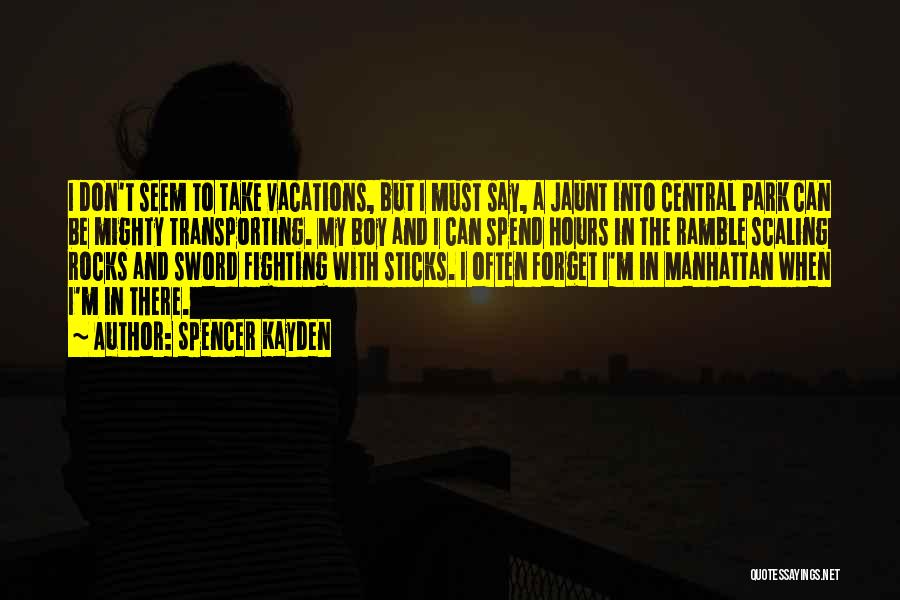 Spencer Kayden Quotes: I Don't Seem To Take Vacations, But I Must Say, A Jaunt Into Central Park Can Be Mighty Transporting. My