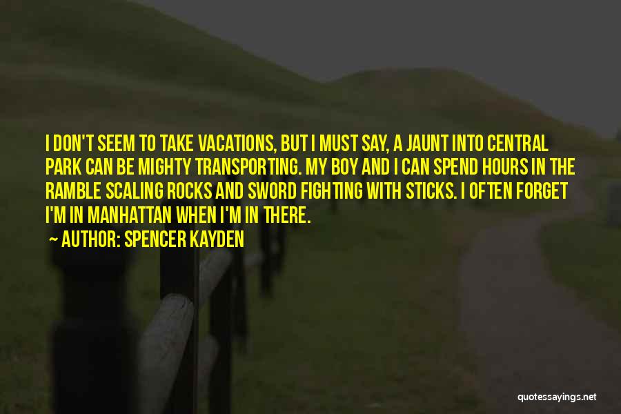 Spencer Kayden Quotes: I Don't Seem To Take Vacations, But I Must Say, A Jaunt Into Central Park Can Be Mighty Transporting. My