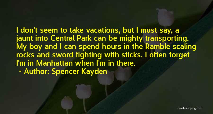 Spencer Kayden Quotes: I Don't Seem To Take Vacations, But I Must Say, A Jaunt Into Central Park Can Be Mighty Transporting. My