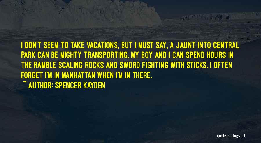Spencer Kayden Quotes: I Don't Seem To Take Vacations, But I Must Say, A Jaunt Into Central Park Can Be Mighty Transporting. My