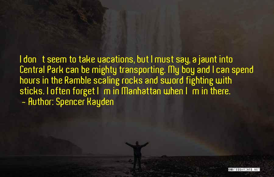 Spencer Kayden Quotes: I Don't Seem To Take Vacations, But I Must Say, A Jaunt Into Central Park Can Be Mighty Transporting. My