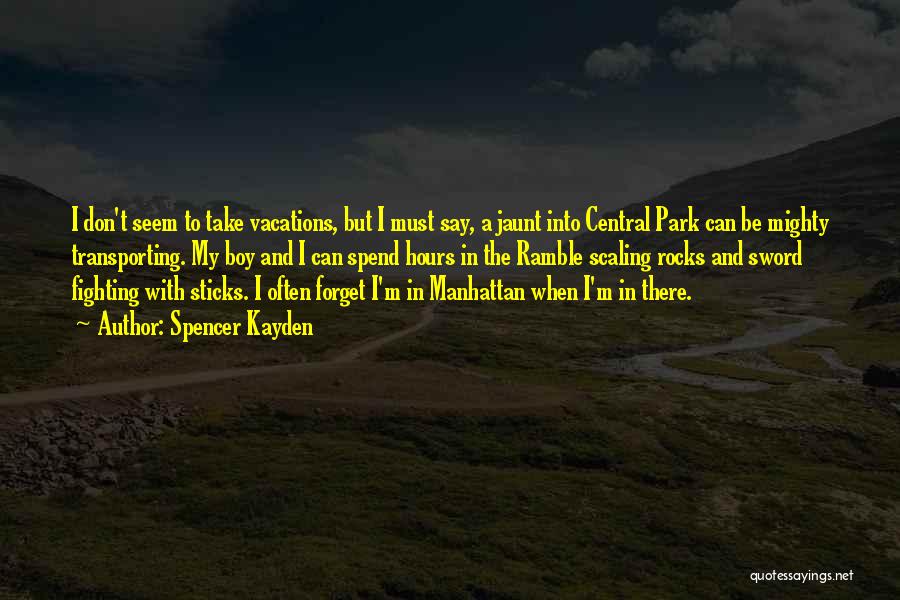 Spencer Kayden Quotes: I Don't Seem To Take Vacations, But I Must Say, A Jaunt Into Central Park Can Be Mighty Transporting. My