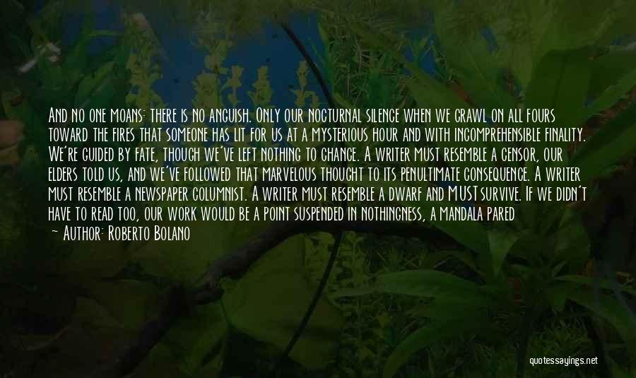 Roberto Bolano Quotes: And No One Moans: There Is No Anguish. Only Our Nocturnal Silence When We Crawl On All Fours Toward The