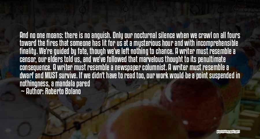 Roberto Bolano Quotes: And No One Moans: There Is No Anguish. Only Our Nocturnal Silence When We Crawl On All Fours Toward The