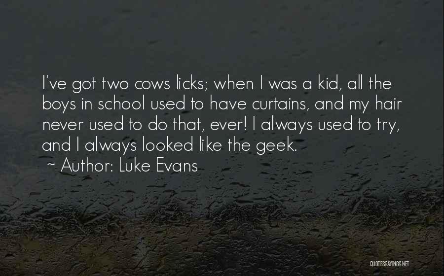 Luke Evans Quotes: I've Got Two Cows Licks; When I Was A Kid, All The Boys In School Used To Have Curtains, And