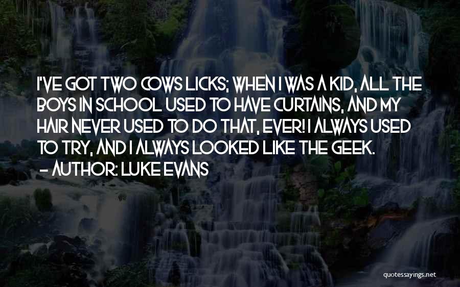 Luke Evans Quotes: I've Got Two Cows Licks; When I Was A Kid, All The Boys In School Used To Have Curtains, And