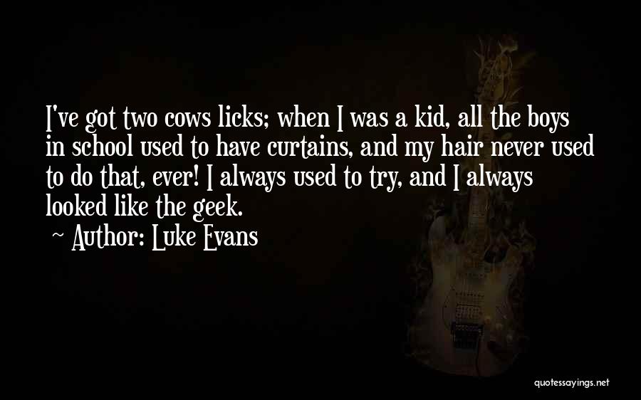 Luke Evans Quotes: I've Got Two Cows Licks; When I Was A Kid, All The Boys In School Used To Have Curtains, And