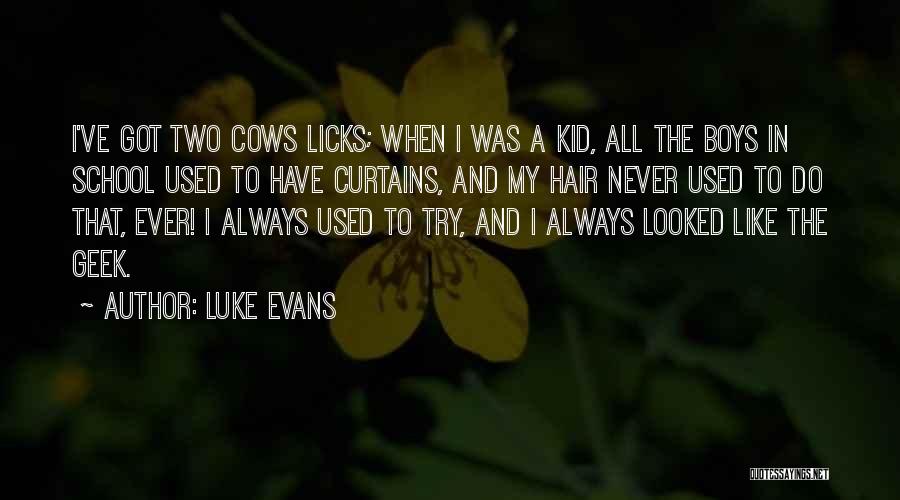 Luke Evans Quotes: I've Got Two Cows Licks; When I Was A Kid, All The Boys In School Used To Have Curtains, And