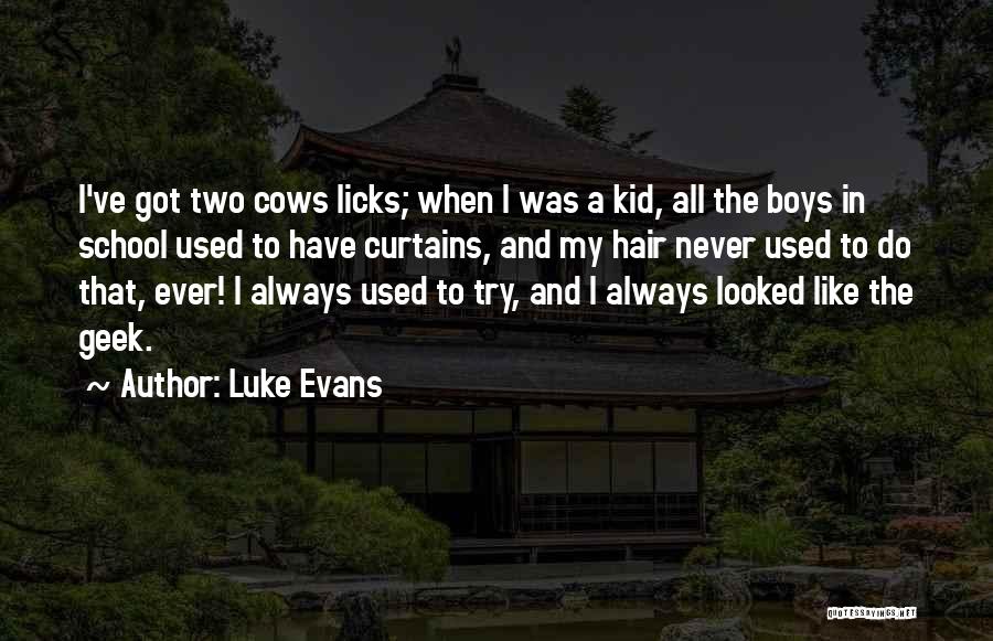 Luke Evans Quotes: I've Got Two Cows Licks; When I Was A Kid, All The Boys In School Used To Have Curtains, And